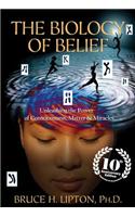 The Biology of Belief: Unleashing the Power of Consciousness, Matter & Miracles