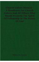 Church Ushers Manual - A Handbook for Church Ushers and All Others Who Would Promote the Spirit of Fellowship in the House of God
