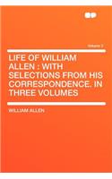 Life of William Allen: With Selections from His Correspondence. in Three Volumes Volume 2(English)