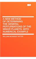 A New Method of Determining the General Perturbations of the Minor Planets. with Numerical Example
