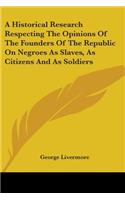 A Historical Research Respecting the Opinions of the Founders of the Republic on Negroes as Slaves, as Citizens and as Soldiers