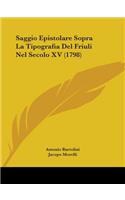Saggio Epistolare Sopra La Tipografia Del Friuli Nel Secolo XV (1798)