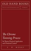 Chrome Tanning Process - Its Theory, Practical Application and Chemical Control