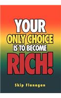 Your Only Choice is to Become Rich!
