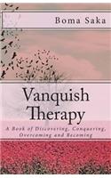 Vanquish Therapy: A Book of Discovering, Conquering, Overcoming and Becoming