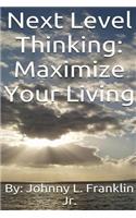 Next Level Thinking: Maximize Your Living