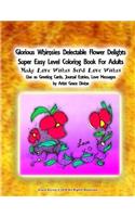 Glorious Whimsies Delectable Flower Delights Super Easy Level Coloring Book For Adults Make Love Wishes Send Love Wishes Use as Greeting Cards, Journal Entries, Love Messages by Artist Grace Divine