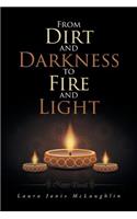 From Dirt and Darkness to Fire and Light