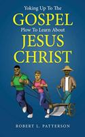 Yoking Up To The Gospel Plow To Learn About Jesus Christ