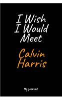 I Wish I Would Meet Calvin Harris