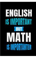 English is Important But Math is Importanter: Math Lined Notebook, Journal, Organizer, Diary, Composition Notebook, Gifts for Mathematicians and Math Lovers