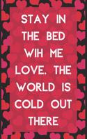 Stay in the bed wih me love. the world is cold out there