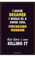 I Never Dreamed I would Be A Super Cool Purchasing Manager But Here I Am Killing It: Career Motivational Quotes 6x9 120 Pages Blank Lined Notebook Journal