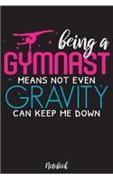 Being a gymnast means not even gravity can keep me down: Cute Gymnastics Journal for Girls, write all your memories about Gymnastics, Gymnast notebook, (110 Lined pages- 6x9), Can be used as a planner or c