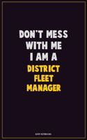 Don't Mess With Me, I Am A District Fleet Manager: Career Motivational Quotes 6x9 120 Pages Blank Lined Notebook Journal