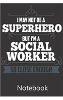 I May Not Be A Superhero But I'm A Social Worker So Close Enough