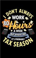 I Don't Always Work 80 Hours A Week But When I Do It's Probably Tax Season: It's Tax Season 2020 Pocket Sized Weekly Planner & Gratitude Journal (53 Pages, 5" x 8") - Blank Sections For Notes & To Do Lists - Small Fit For Pu