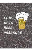 I Give In To Beer Pressure: A Homebrew Beer Recipe & Review Journal: Record And Rate Your Homemade Brews