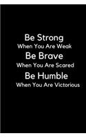 Be Strong When You Are Weak Be Brave When You Are Scared And Humble When You Are Victorious: Blank Lined cute Notebook Journal & Planner - Funny Quote motivational Gifts