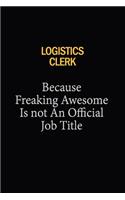 Logistics Clerk Because Freaking Awesome Is Not An Official Job Title: 6x9 Unlined 120 pages writing notebooks for Women and girls
