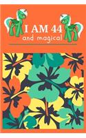 I Am 44 And Magical