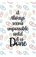 It Always Seems Impossible Until It Is Done
