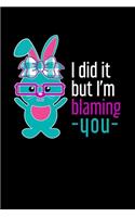 I did it But I'm Blaming You
