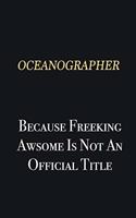 Oceanographer Because Freeking Awsome is not an official title
