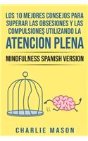 10 Mejores Consejos Para Superar Las Obsesiones y Las Compulsiones Utilizando La Atención Plena - Mindfulness Spanish Version