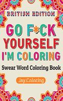 Go F*ck Yourself I'm Coloring: Swear Word Coloring Book: British Edition: (Vol.1)