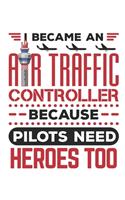 I Became An Air Traffic Controller Because Pilots Need Heroes Too: Air Traffic Control Notebook, Blank Paperback Book to write in, Air Traffic Controller Gift, 150 pages, college ruled