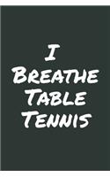 I Breathe Table Tennis: Blank Lined Notebook