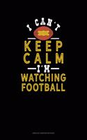 I Can't Keep Calm I'm Watching Football: Unruled Composition Book