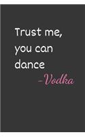 Trust Me You Can Dance - Vodka Notebook