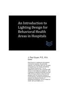 An Introduction to Lighting Design for Behavioral Health Areas in Hospitals: (22 Hospital and Medical Clinic Design and Engineering)