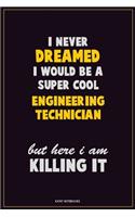 I Never Dreamed I would Be A Super Cool Engineering technician But Here I Am Killing It: Career Motivational Quotes 6x9 120 Pages Blank Lined Notebook Journal