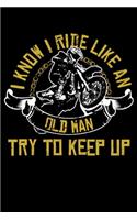I Know I Ride Like An Old Man Try To Keep Up: Old Man Bike Funny Dirtbike Motocross Lined Notebook Journal Diary 6x9