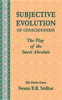 Subjective Evolution of Consciousness: The Play of the Sweet Absolute