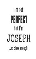 I'm Not Perfect But I'm Joseph... So Close Enough!