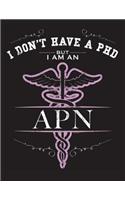 I Dont Have A PHD But I Am An APN: NP CNS Advanced Practice Nurse Books Nursing School Nursing School Graduation