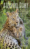 Leopard Diary: My Journey into the Hidden World of a Mother and Her Cubs
