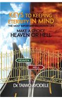 Keys to Keeping Eternity in Mind, the Most Important Decision in Life - Make a Choice: Heaven or Hell