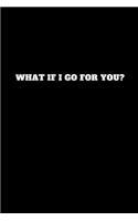 What If I Go for You?: Unruled Notebook, Journal, Handbook