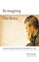 Re-imagining Don Bosco: During the Bicentenary of his birth 1815 - 2015(English)
