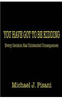 You Have Got to Be Kidding: Every Decision Has Unintended Consequences