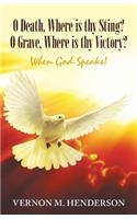 O Death, Where Is Thy Sting? O Grave, Where Is Thy Victory?: When God Speaks!