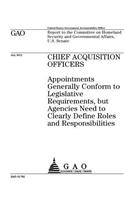 Chief acquisition officers: appointments generally conform to legislative requirements, but agencies need to clearly define roles and responsibilities: report to the Committee 