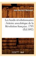 Les Lundis Révolutionnaires: Histoire Anecdotique de la Révolution Française. 1793 (Éd.1892)