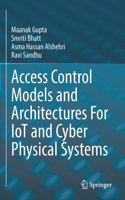 Access Control Models and Architectures For IoT and Cyber Physical Systems