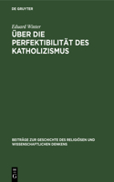 Über Die Perfektibilität Des Katholizismus: Grundsätzliche Erwägungen in Briefen Von Pascal, Bolzano, Brentano Und Knoll(9 Beiträge Zur Geschichte Des Religiösen Und Wissenschaftlichen Denkens)